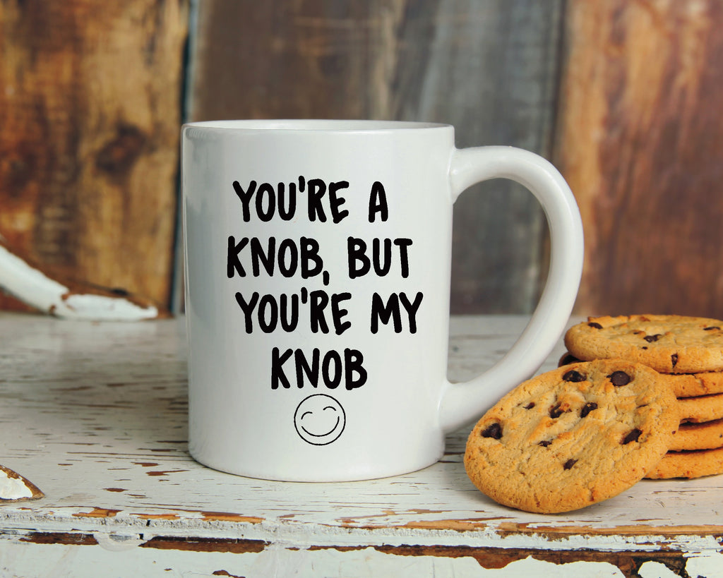 YOU'RE A KNOB, BUT YOU'RE MY KNOB